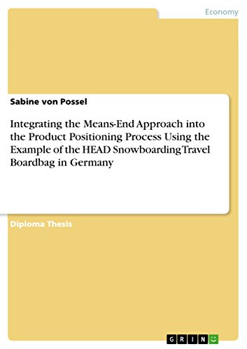 Integrating the Means-End Approach into the Product Positioning Process Using the Example of the HEAD Snowboarding Travel Boardbag in Germany (English Edition)