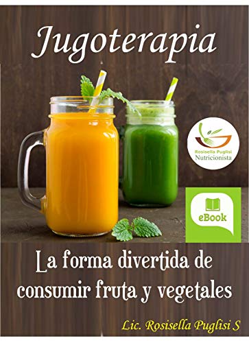 Jugoterapia : La forma divertida de consumir fruta y vegetales (Nutricion Saludable)