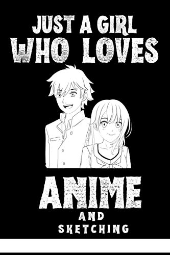 Just a Girl who Loves Anime and sketching: Anime Sketchbook for drawing and sketching , Blank Drawing Paper , Comic Manga Anime Art Book , Otaku and Artist Gift ,120 pages size 6"x 9"