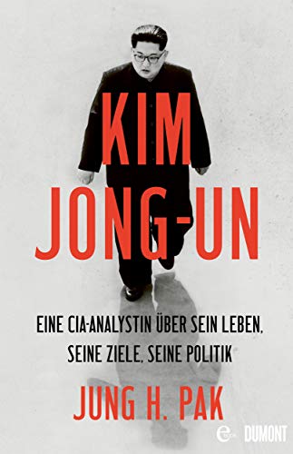 Kim Jong-un: Eine CIA-Analystin über sein Leben, seine Ziele, seine Politik (German Edition)