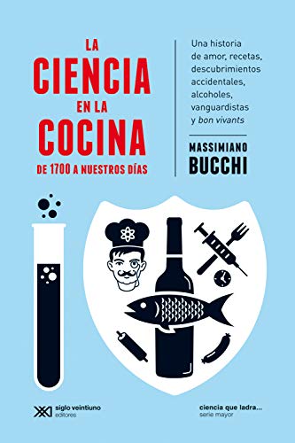 La ciencia en la cocina: De 1700 a nuestros días: Una historia de amor, recetas, descubrimientos accidentales, alcoholes, vanguardistas y bon vivants (Ciencia que ladra… serie Mayor)