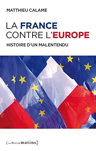 La France contre l'Europe : Histoire d'un malentendu (Essais)