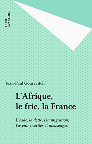 L'Afrique, le fric, la France: L'Aide, la dette, l'immigration, l'avenir : vérités et mensonges (Le pre aux clercs document) (French Edition)