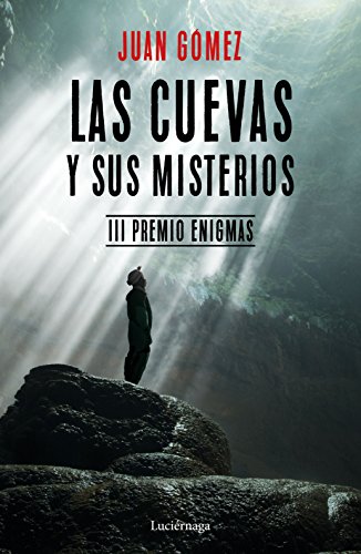 Las cuevas y sus misterios: III Premio Enigmas. Prólogo de José Manuel García Bautista