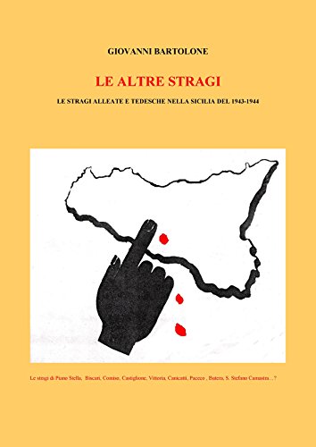 LE ALTRE STRAGI LE STRAGI ALLEATE E TEDESCHE NELLA SICILIA 1943-1944: Le stragi di Piano Stella, Biscari, Comiso, Castiglione, Vittoria, Canicattì, Paceco, S. Stefano Camastra... (Italian Edition)