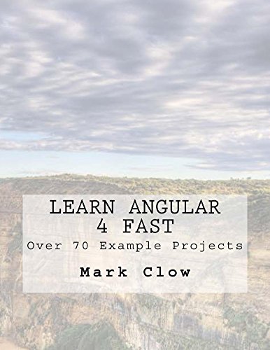Learn Angular 4 Fast: Over 340 pages. 70 example mini-projects. (English Edition)