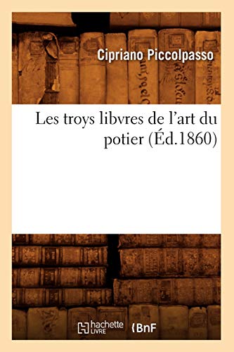 Les troys libvres de l'art du potier (Éd.1860) (Arts)