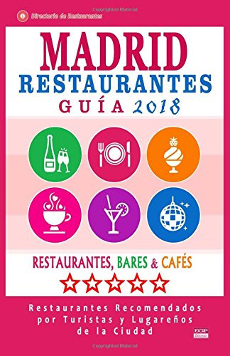 Madrid Guía de Restaurantes 2018: Restaurantes, Bares y Cafés en Madrid - Recomendados por Turistas y Lugareños (Guía de Viaje Madrid 2018) [Idioma Inglés]