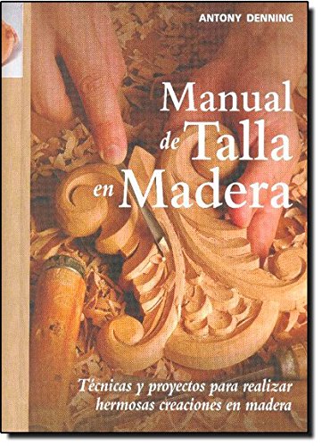 Manual de talla en madera: Técnicas y proyectos para realizar hermosas creaciones en madera (Artesaria De La Madera)
