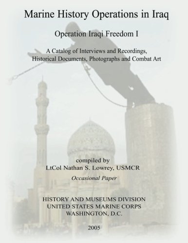 Marine History Operations in Iraq: Operation Iraqi Freedom I: A Catalog of Interviews and Recordings, Historical Documents, Photographs and Combat Art (Occasional Papers)