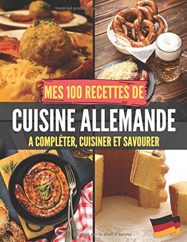 Mes 100 recettes de Cuisine Allemande - A compléter, cuisiner et savourer: Carnet, livre et cahier de cuisine à écrire, remplir & compléter soi-même I ... I Kassler I soupe de ravioles I Handkäse mit