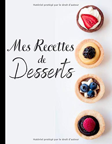 Mes recettes de dessert: Cahier de recette à remplir | Carnet pour 100 recettes Avec un Sommaire | Papier de haute qualité | Grand format A4 | Livre ... biscuit, tarte et des desserts faciles