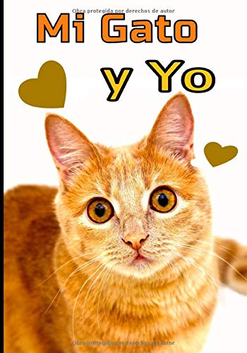 Mi gato y yo: Cuaderno de seguimiento para los que cuidan de su gato y no quieren descuidar nada:  La caja de arena, el rascador, el árbol para gatos, sus juguetes favoritos...