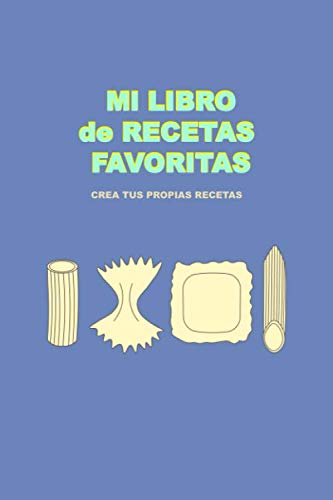 Mi Libro de Recetas Favoritas: Crea tus propias recetas