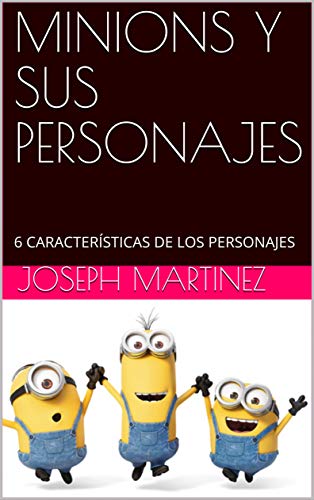 MINIONS Y SUS PERSONAJES: 6 CARACTERÍSTICAS DE LOS PERSONAJES