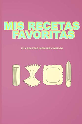 Mis Recetas Favoritas: Tus Recetas siempre contigo
