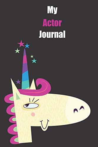 My Actor Journal: With A Cute Unicorn, Blank Lined Notebook Journal Gift Idea With Black Background Cover