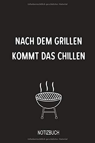 Nach dem Grillen kommt das Chillen Notizbuch: Super zum festhalten von Rezepten und Notizen für alle Grillmeister