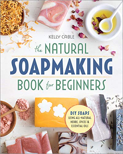NATURAL SOAP MAKING BK FOR BEG: Do-It-Yourself Soaps Using All-Natural Herbs, Spices, and Essential Oils