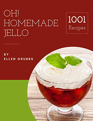 Oh! 1001 Homemade Jello Recipes: A Homemade Jello Cookbook for Effortless Meals (English Edition)