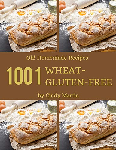 Oh! 1001 Homemade Wheat-Gluten-Free Recipes: Explore Homemade Wheat-Gluten-Free Cookbook NOW! (English Edition)