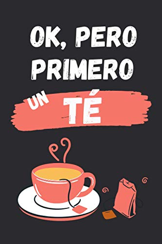 OK, PERO PRIMERO UN TÉ: CUADERNO LINEADO | Diario, Cuaderno de Notas, Apuntes o Agenda | Regalo Creativo y Original para los Amantes del Té.