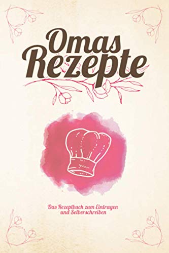 Omas Rezepte - Das Rezeptbuch zum Eintragen und Selberschreiben: Dein Kochbuch zum selberschreiben: Eine Vorlage für deine Rezepte zum selbst ... leckere Gerichte. Platz für 50 Rezepte