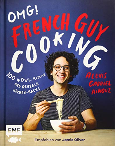 OMG! Das Kochbuch von French Guy Cooking: 100 Wow!-Rezepte und geniale Küchen-Hacks: Empfohlen von Jamie Oliver