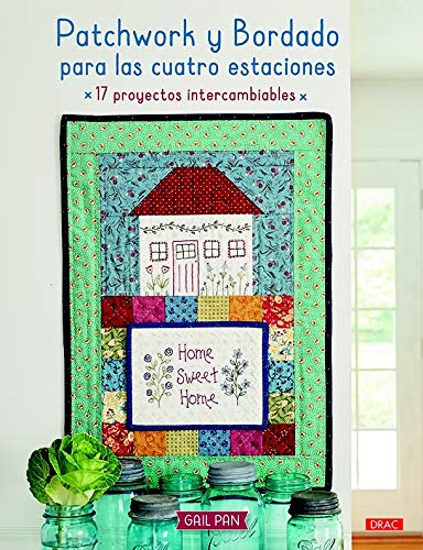 PATCHWORK Y BORDADO PARA LAS CUATRO ESTACIONES: 17 proyectos intercambiables