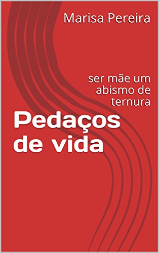 Pedaços de vida: ser mãe um abismo de ternura (Portuguese Edition)