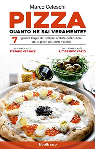 Pizza, quanto ne sai veramente? : 7 grandi bugie svelate dall'autore della pizza più cara d'Italia (Italian Edition)