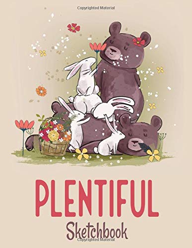 Plentiful Sketchbook: Cute Bear and Rabbit Themed Plain Paper Notebook for Sketching, Drawing, Designing, Writing, Creative Thinking and Doodling…: ... Spirit Animal In 300 Blank Numbered Pages