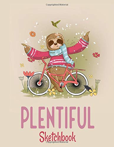 Plentiful Sketchbook: Sloth Themed Plain Paper Notebook for Sketching, Drawing, Designing, Writing, Creative Thinking and Doodling…: Fun And Colorful ... Spirit Animal In 300 Blank Numbered Pages