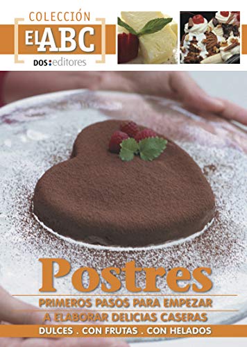 POSTRES: PRIMEROS PASOS PARA EMPEZAR A ELABORAR DELICIAS CASERAS: dulces - con frutas - con helados