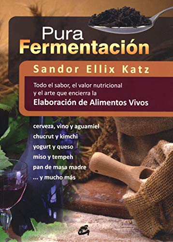 Pura Fermentación: Todo el sabor, el valor nutricional y el arte que encierra la elaboración de alimentos vivos (Nutrición y Salud)