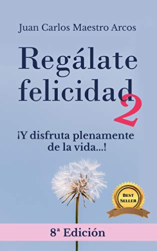 Regálate Felicidad 2: ¡Y disfruta plenamente de la vida...!