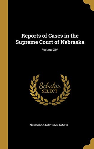Reports of Cases in the Supreme Court of Nebraska; Volume XIV