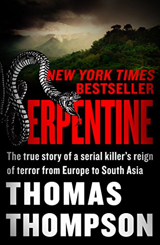 Serpentine: The True Story of a Serial Killer's Reign of Terror from Europe to South Asia (English Edition)