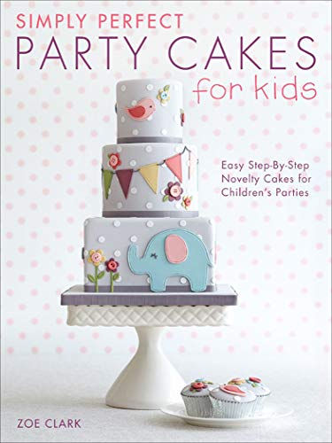 Simply Perfect Party Cakes for Kids: Easy Step-By-Step Novelty Cakes for Children's Parties (English Edition)