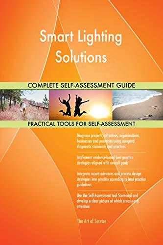 Smart Lighting Solutions All-Inclusive Self-Assessment - More than 700 Success Criteria, Instant Visual Insights, Comprehensive Spreadsheet Dashboard, Auto-Prioritized for Quick Results