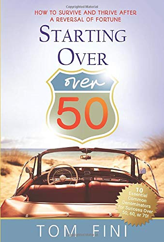Starting Over...Over 50: "How To Survive and Thrive After a Reversal Of Fortune"