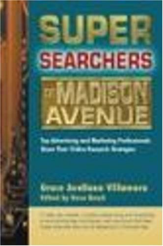 Super Searchers on Madison Avenue: Top Advertising and Marketing Professionals Share Their Online Research Strategies (Super Searchers series) by Grace Avellana Villamora (2003-03-03)