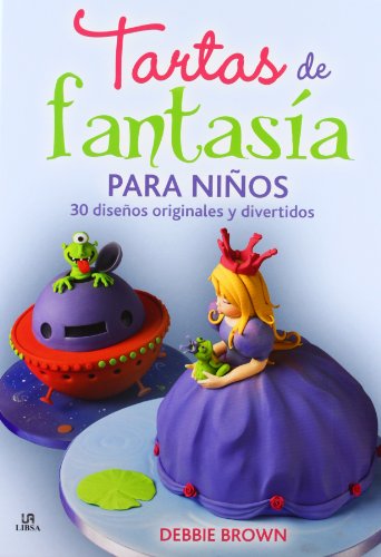Tartas de Fantasía para Niños: 30 Diseños Originales y Divertidos (Nueva Gastronomía)