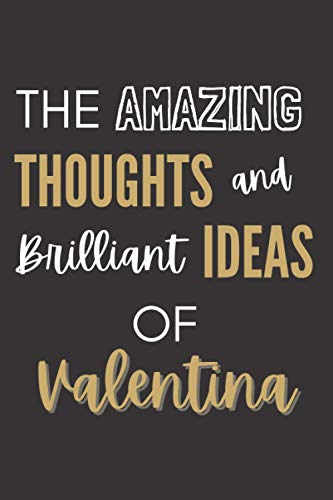 The Amazing Thoughts And Brilliant Ideas Of Valentina: Personalized Journal Gift For Girls And Women Named Valentina|Organiser To Do List Notebook For ... Gift For Her|110 Blank Lined Pages 6x9 Inches