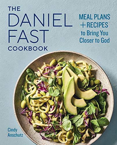 The Daniel Fast Cookbook: Meal Plans + Recipes to Bring You Closer to God: Meal Plans and Recipes to Bring You Closer to God
