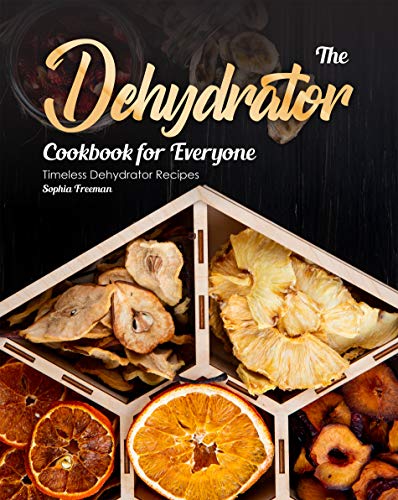The Dehydrator Cookbook for Everyone: Timeless Dehydrator Recipes (English Edition)