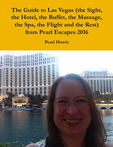 The Guide to Las Vegas (the Sight, the Hotel, the Buffet, the Massage, the Spa, the Flight and the Rest) from Pearl Escapes 2016 (English Edition)