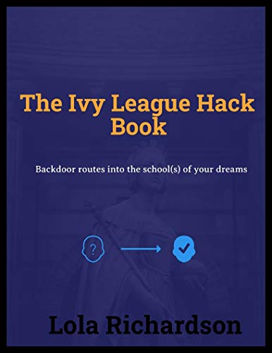 The Ivy League Hack Book: Backdoor routes into the schools(s) of your dreams (English Edition)
