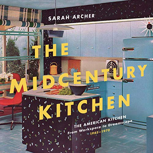 The Midcentury Kitchen: America's Favorite Room, from Workspace to Dreamscape, 1940s-1970s (English Edition)