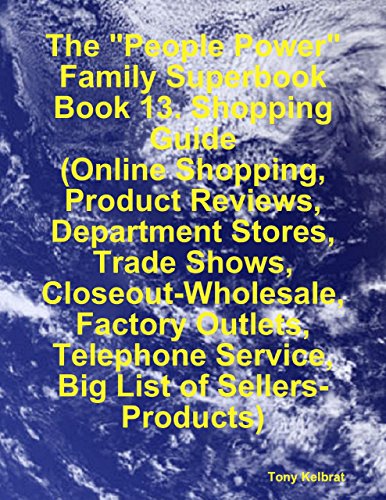 The "People Power" Family Superbook:   Book 13. Shopping Guide  (Online Shopping, Product Reviews, Department Stores, Trade Shows, Closeout - Wholesale, Factory Outlets) (English Edition)
